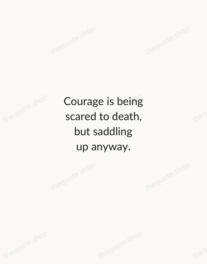 Courage is being scared to death, but saddling up anyway. — John Wayne — Minimal Unsigned
