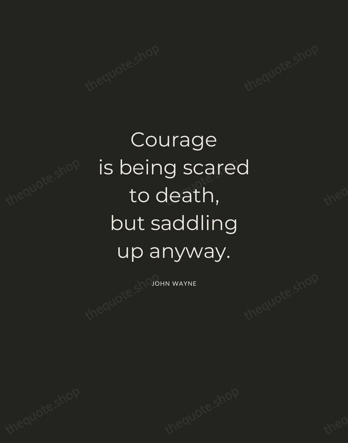 Courage is being scared to death, but saddling up anyway. — John Wayne — Charcoal Sans
