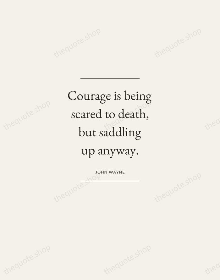 Courage is being scared to death, but saddling up anyway. — John Wayne — Gallery Frame