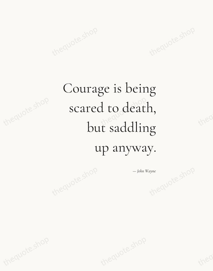 Courage is being scared to death, but saddling up anyway. — John Wayne — Soft Serif Right