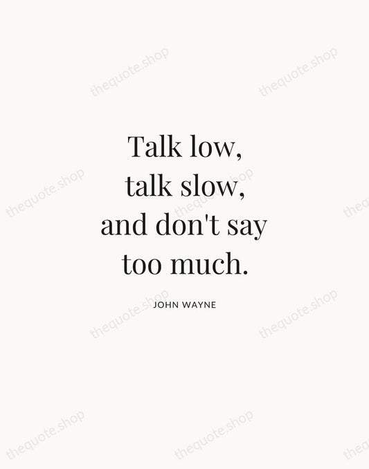 Talk low, talk slow, and don't say too much. — John Wayne | Printable Wall Art — Atelier Serif
