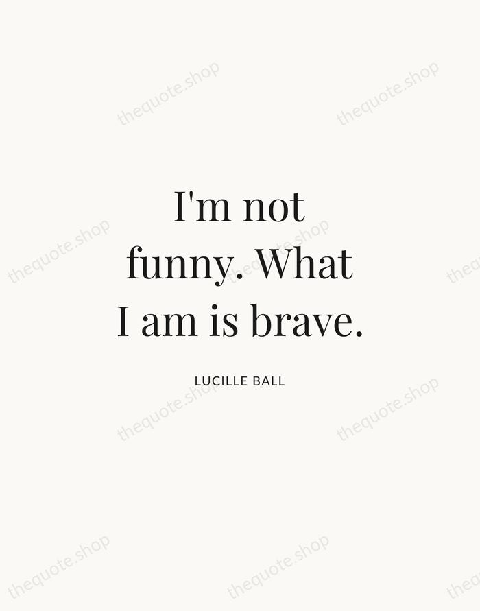 I'm not funny. What I am is brave. — Lucille Ball | Printable Wall Art — Atelier Serif