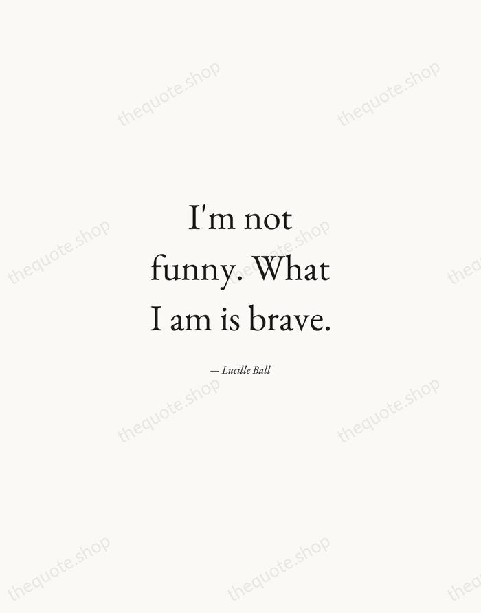 I'm not funny. What I am is brave. — Lucille Ball — Quiet Garamond