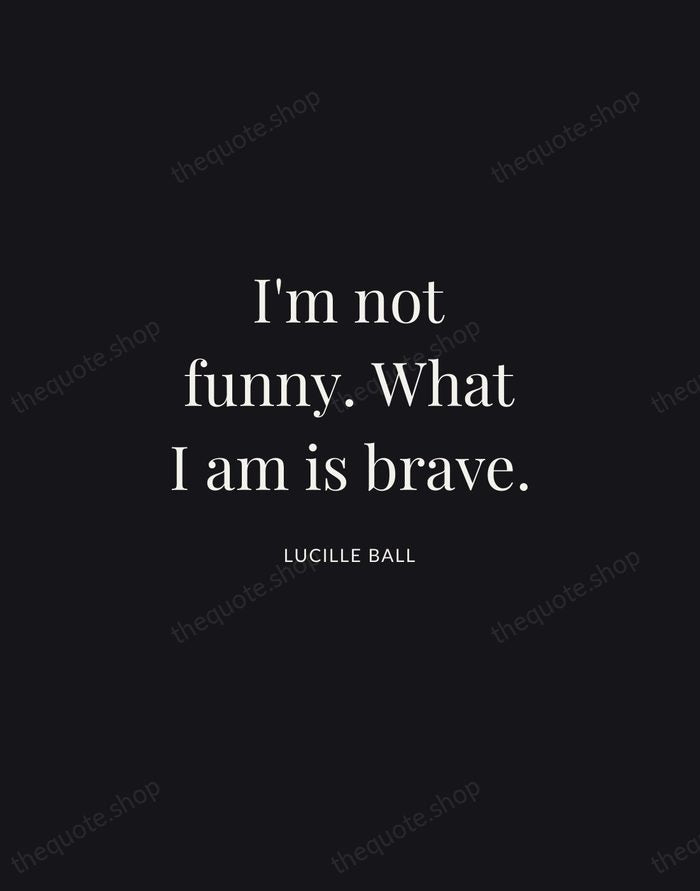 I'm not funny. What I am is brave. — Lucille Ball | Printable Wall Art — Midnight Serif