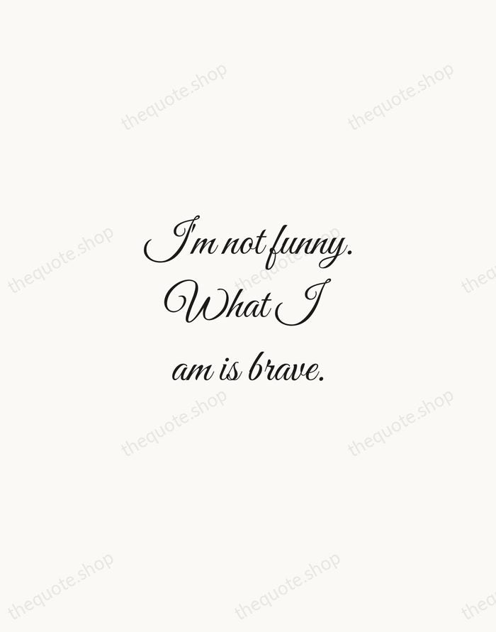 I'm not funny. What I am is brave. — Lucille Ball — Script Whisper