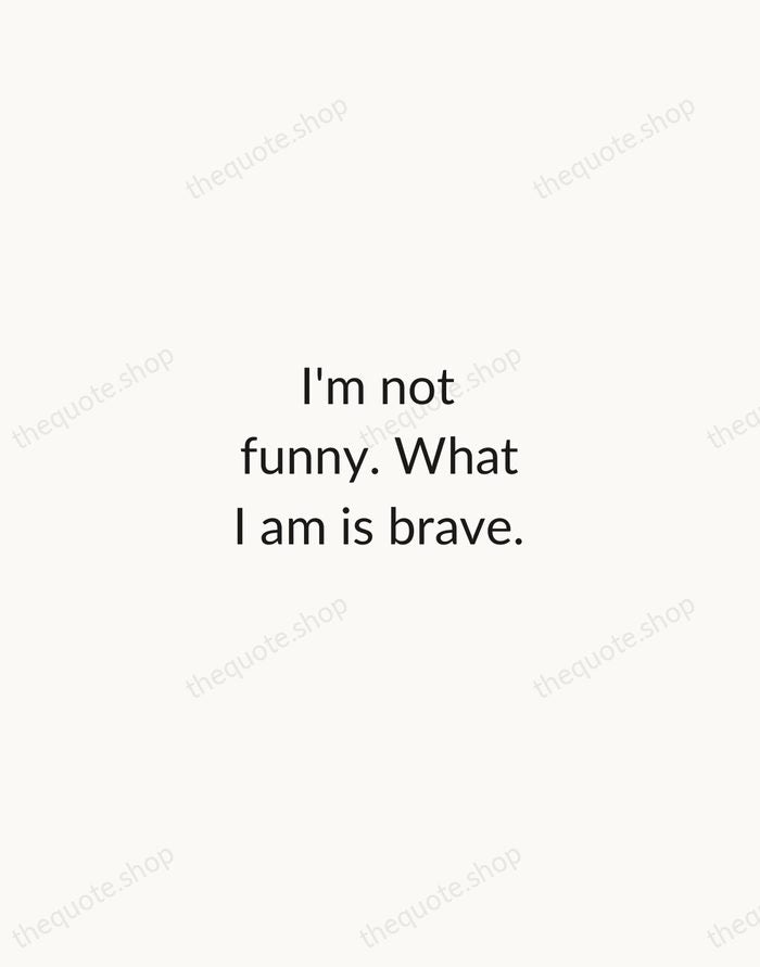 I'm not funny. What I am is brave. — Lucille Ball — Minimal Unsigned