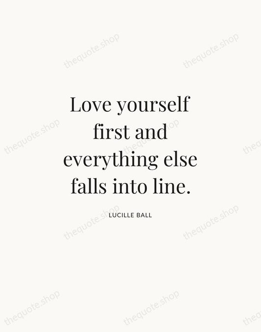 Love yourself first and everything else falls into line. — Lucille Ball | Printable Wall Art — Atelier Serif