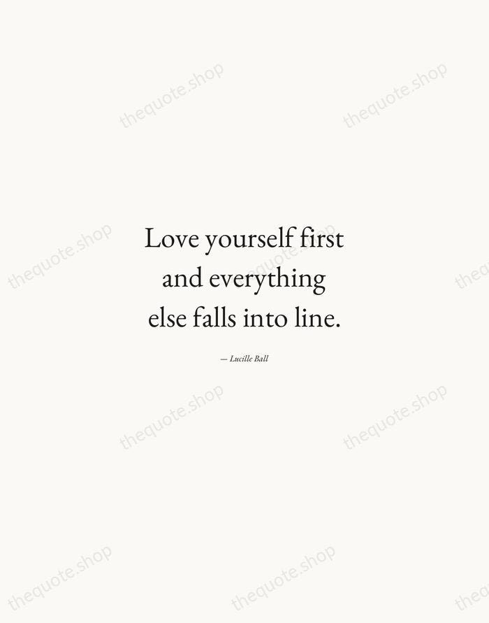 Love yourself first and everything else falls into line. — Lucille Ball — Quiet Garamond
