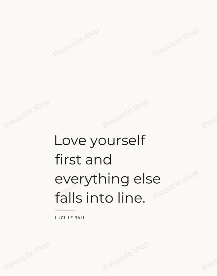 Love yourself first and everything else falls into line. — Lucille Ball — Studio Left