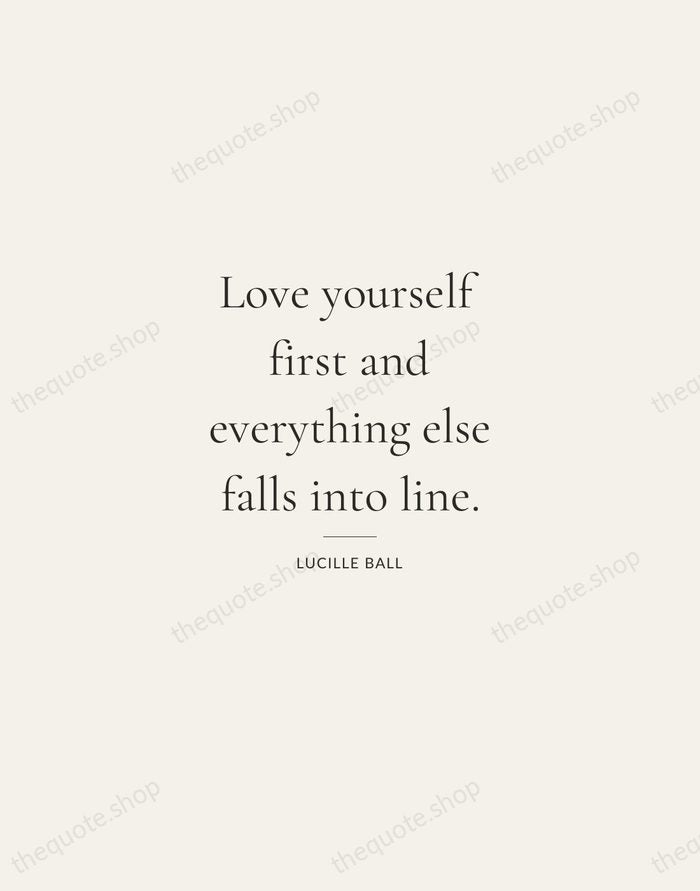 Love yourself first and everything else falls into line. — Lucille Ball — Gallery Rule
