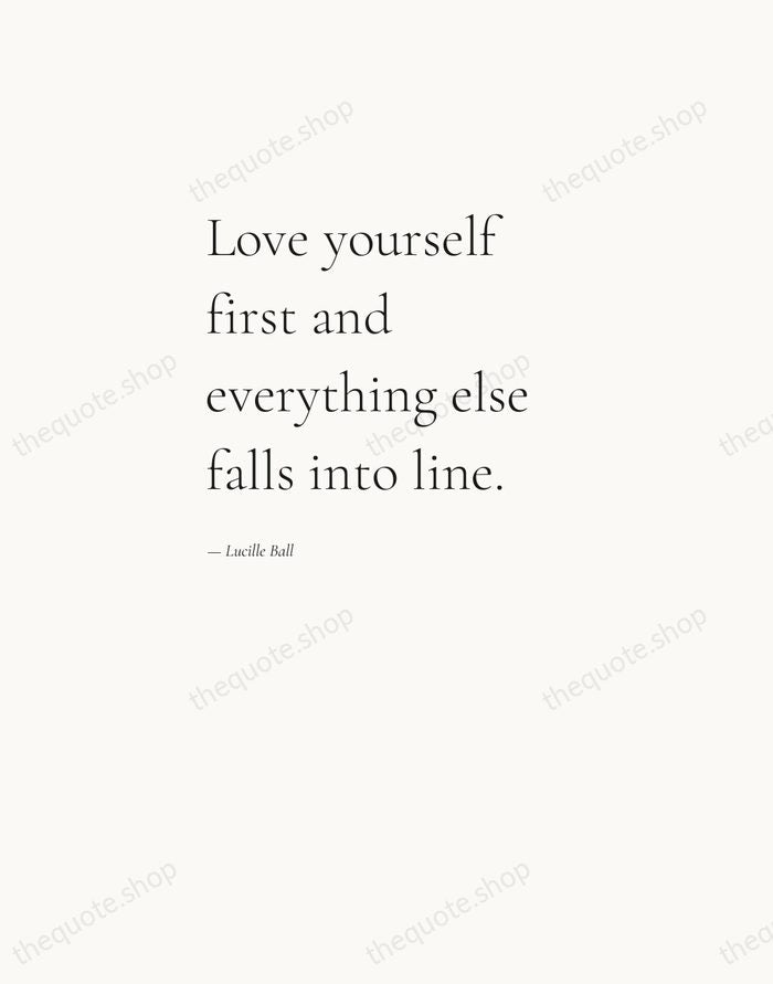 Love yourself first and everything else falls into line. — Lucille Ball — Editorial Left Serif