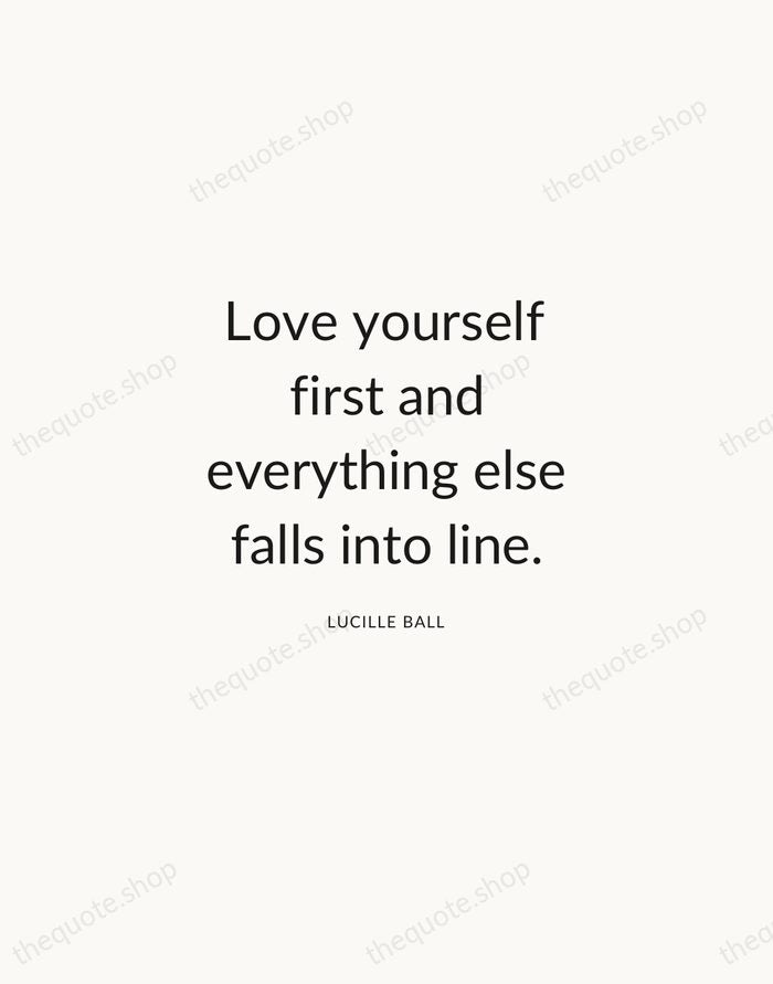 Love yourself first and everything else falls into line. — Lucille Ball — Modern Sans Calm