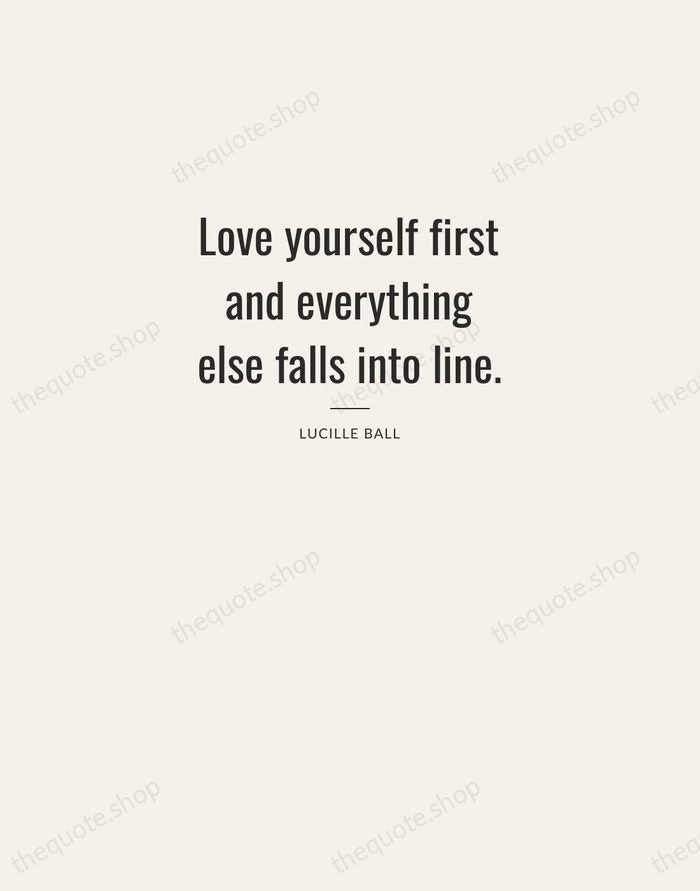 Love yourself first and everything else falls into line. — Lucille Ball — Letterpress Caps