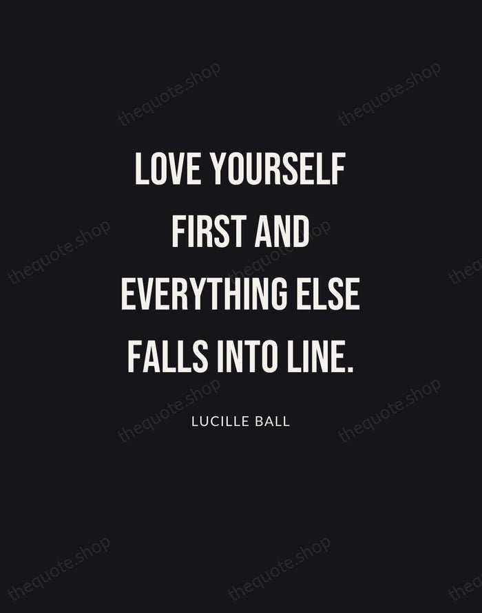 Love yourself first and everything else falls into line. — Lucille Ball | Printable Wall Art — Poster Condensed