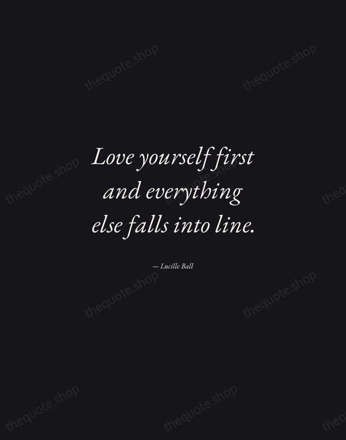 Love yourself first and everything else falls into line. — Lucille Ball — Manuscript Italic
