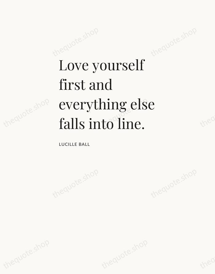 Love yourself first and everything else falls into line. — Lucille Ball — Asymmetric Left
