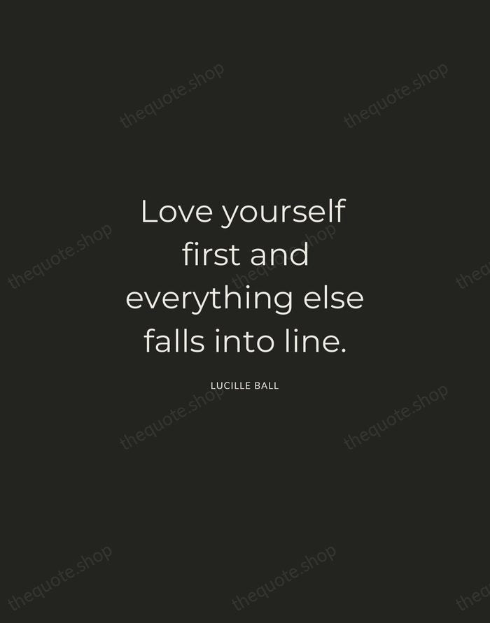 Love yourself first and everything else falls into line. — Lucille Ball — Charcoal Sans