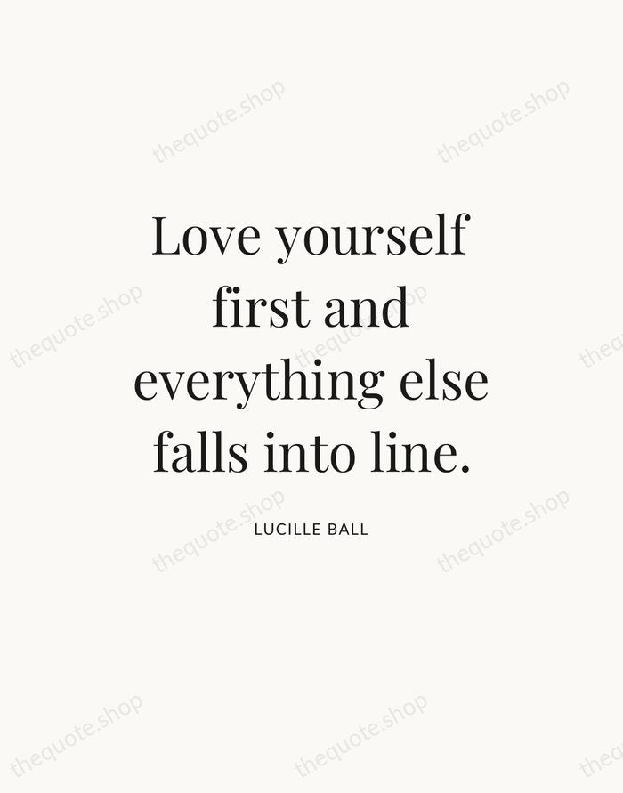 Love yourself first and everything else falls into line. — Lucille Ball — Statement Serif