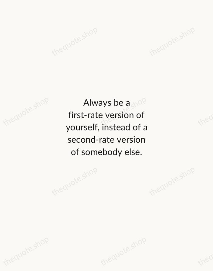 Always be a first-rate version of yourself, instead of a second-rate version… — Judy Garland — Minimal Unsigned