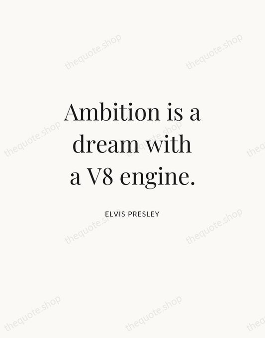 Ambition is a dream with a V8 engine. — Elvis Presley | Printable Wall Art — Atelier Serif