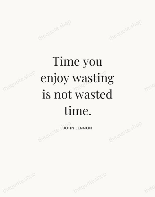 Time you enjoy wasting is not wasted time. — John Lennon | Printable Wall Art — Atelier Serif