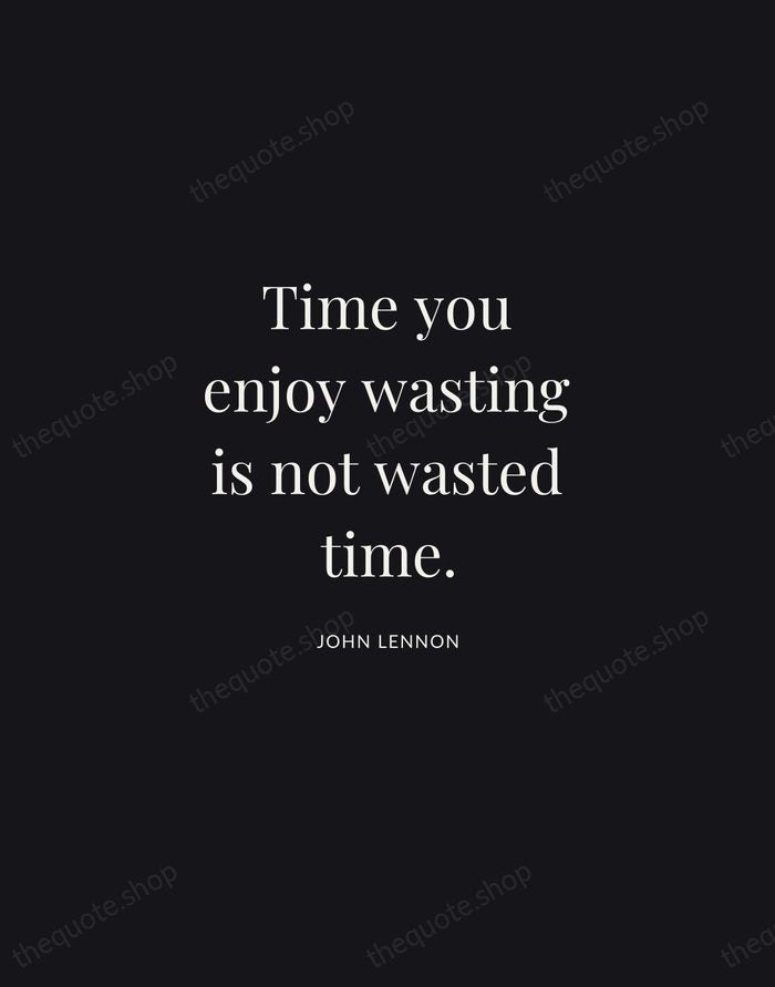 Time you enjoy wasting is not wasted time. — John Lennon | Printable Wall Art — Midnight Serif