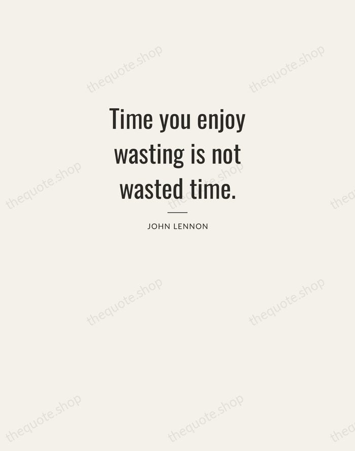 Time you enjoy wasting is not wasted time. — John Lennon — Letterpress Caps