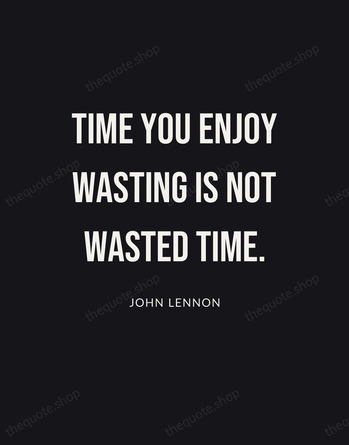 Time you enjoy wasting is not wasted time. — John Lennon | Printable Wall Art — Poster Condensed