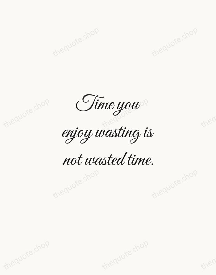 Time you enjoy wasting is not wasted time. — John Lennon — Script Whisper