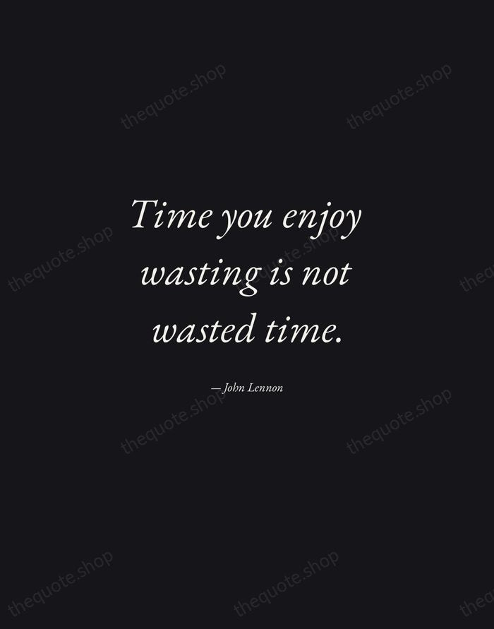 Time you enjoy wasting is not wasted time. — John Lennon — Manuscript Italic