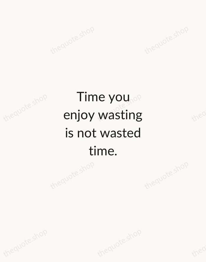 Time you enjoy wasting is not wasted time. — John Lennon — Minimal Unsigned