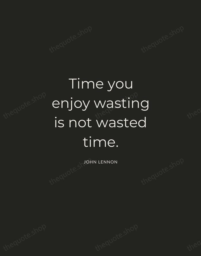 Time you enjoy wasting is not wasted time. — John Lennon — Charcoal Sans