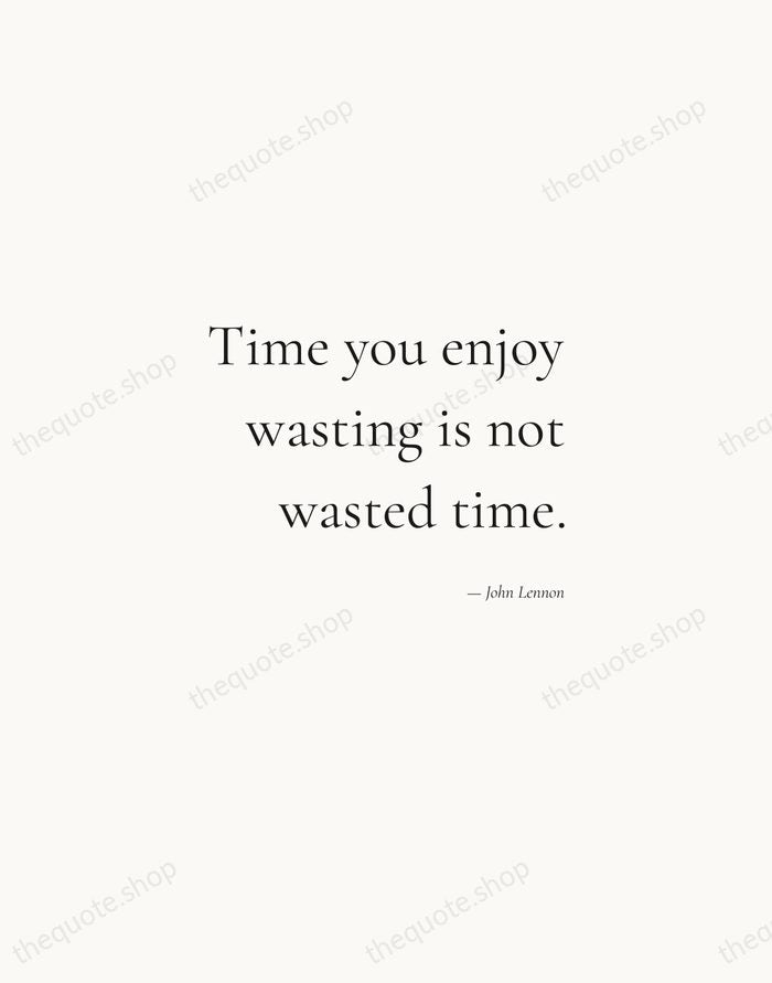 Time you enjoy wasting is not wasted time. — John Lennon — Soft Serif Right