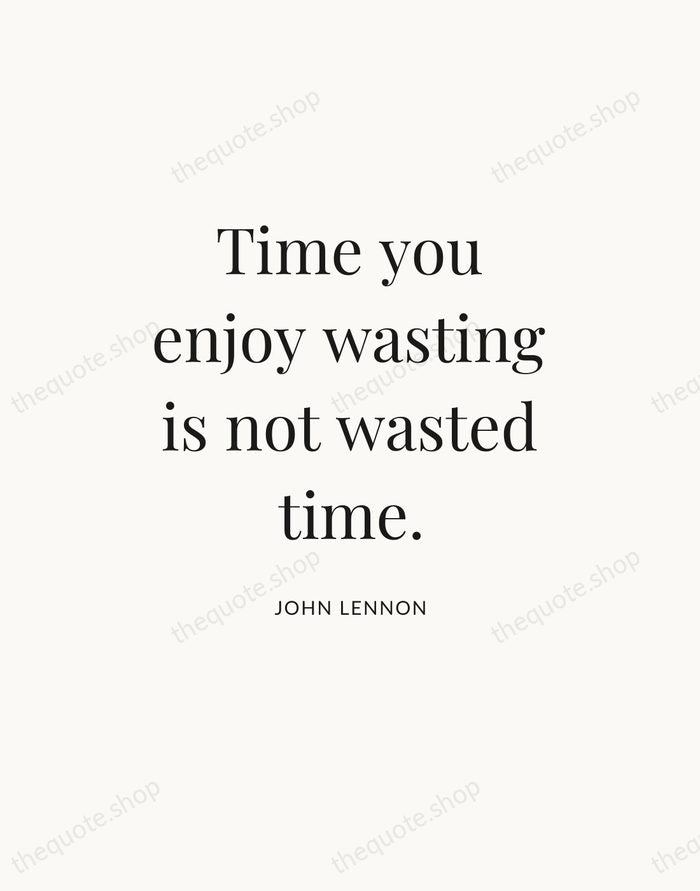 Time you enjoy wasting is not wasted time. — John Lennon — Statement Serif