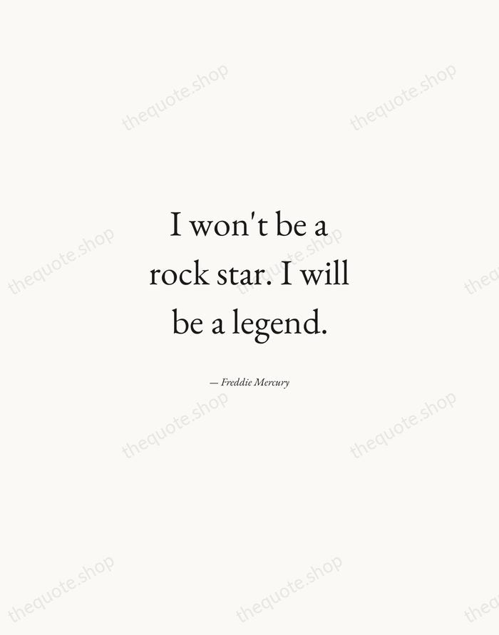 I won't be a rock star. I will be a legend. — Freddie Mercury — Quiet Garamond