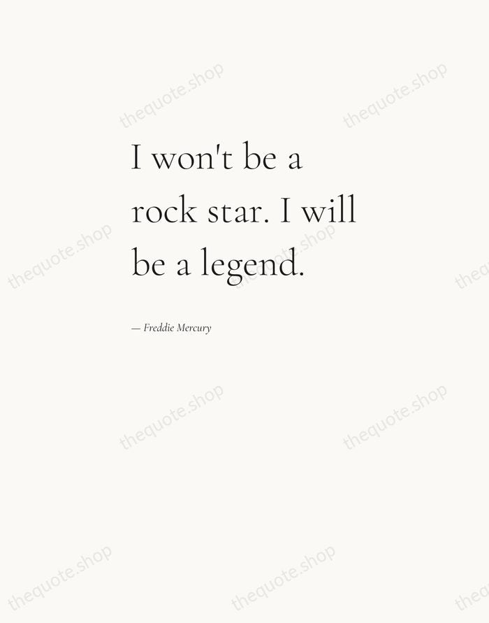 I won't be a rock star. I will be a legend. — Freddie Mercury — Editorial Left Serif