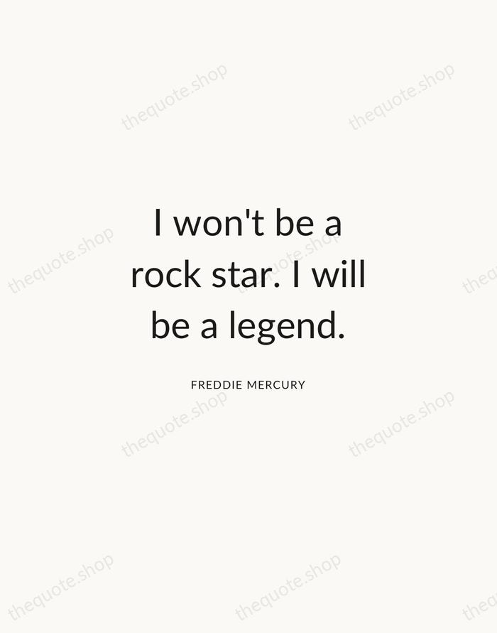 I won't be a rock star. I will be a legend. — Freddie Mercury — Modern Sans Calm