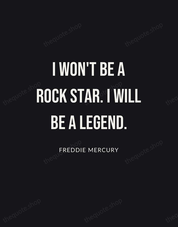 I won't be a rock star. I will be a legend. — Freddie Mercury | Printable Wall Art — Poster Condensed