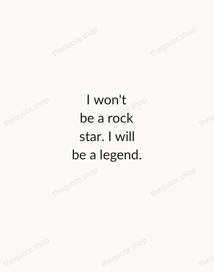 I won't be a rock star. I will be a legend. — Freddie Mercury — Minimal Unsigned