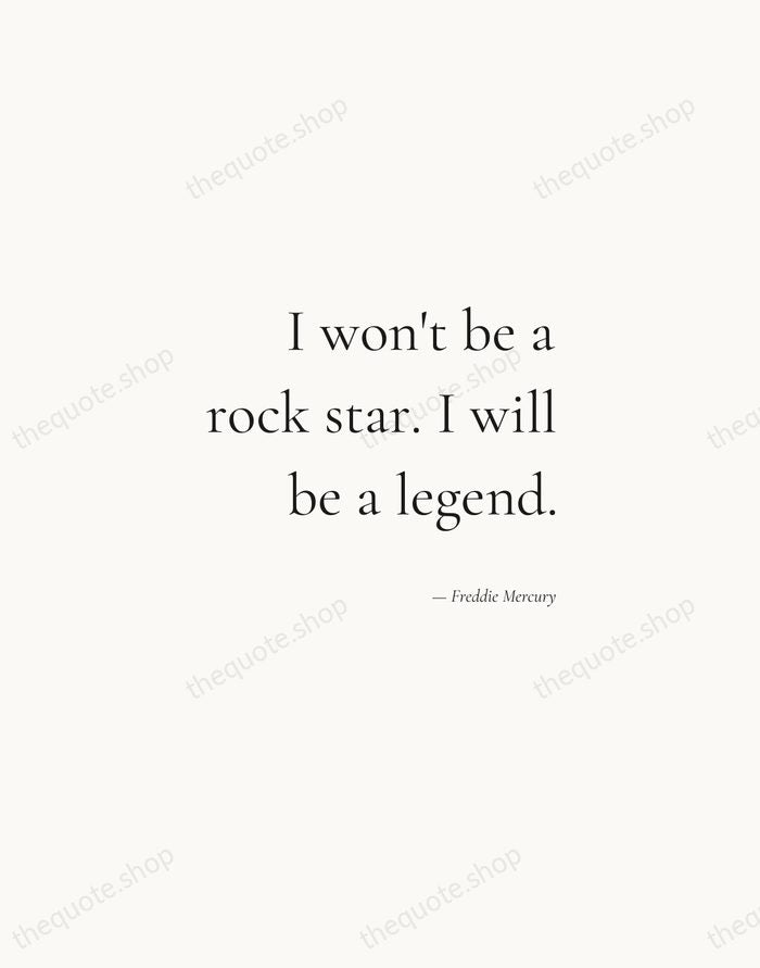 I won't be a rock star. I will be a legend. — Freddie Mercury — Soft Serif Right