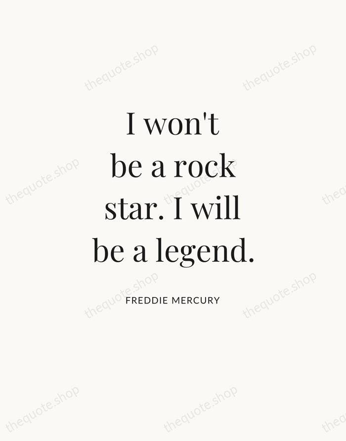 I won't be a rock star. I will be a legend. — Freddie Mercury — Statement Serif
