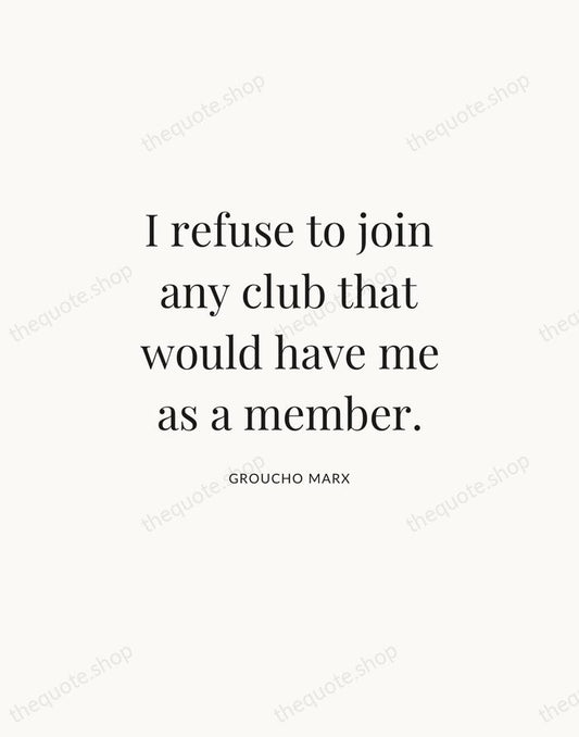 I refuse to join any club that would have me as a… — Groucho Marx | Printable Wall Art — Atelier Serif