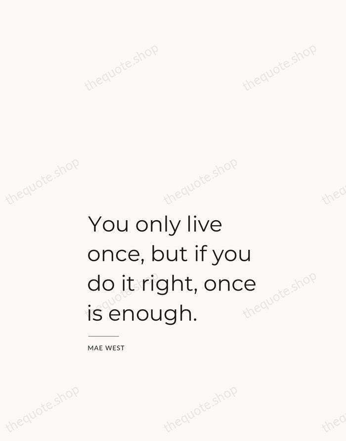 You only live once, but if you do it right, once is… — Mae West — Studio Left