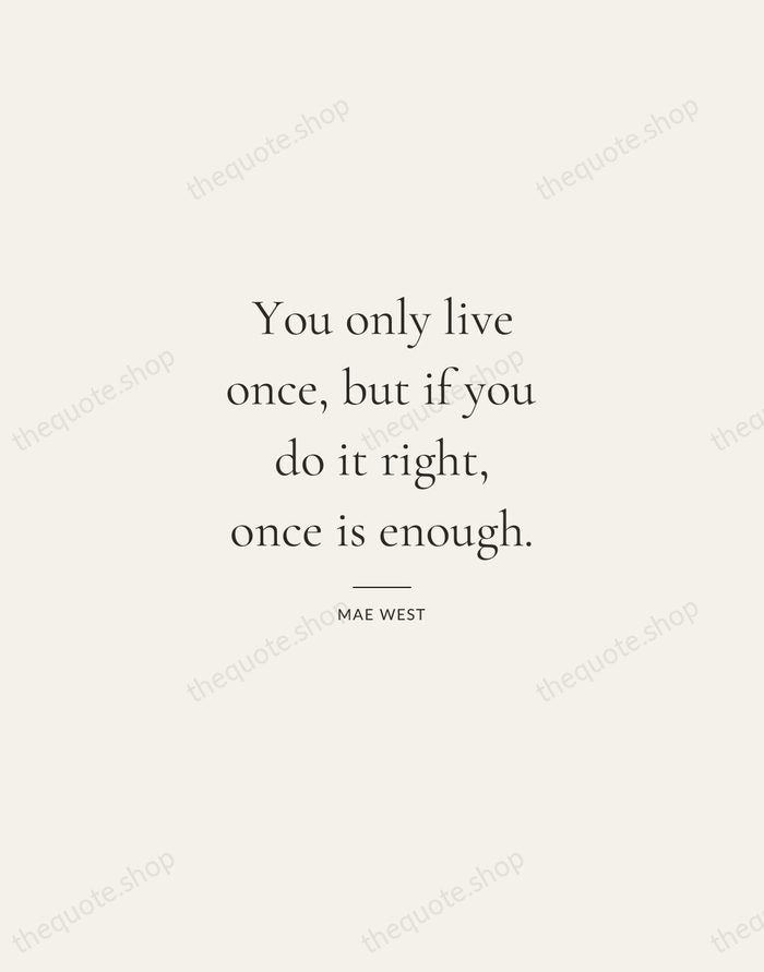 You only live once, but if you do it right, once is… — Mae West — Gallery Rule
