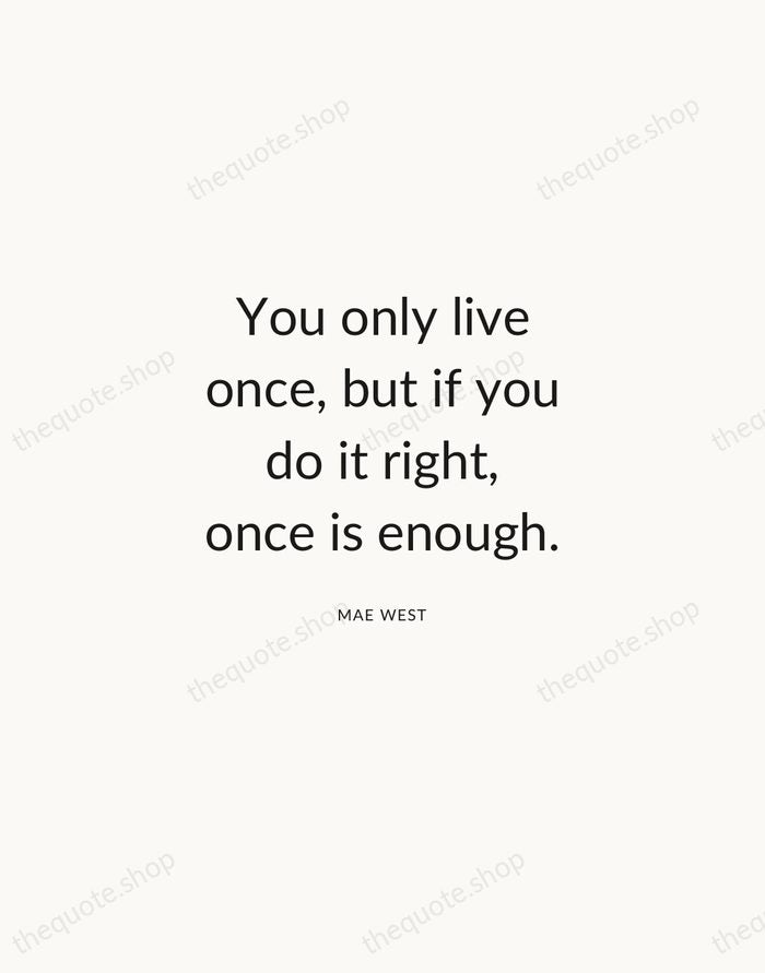 You only live once, but if you do it right, once is… — Mae West — Modern Sans Calm