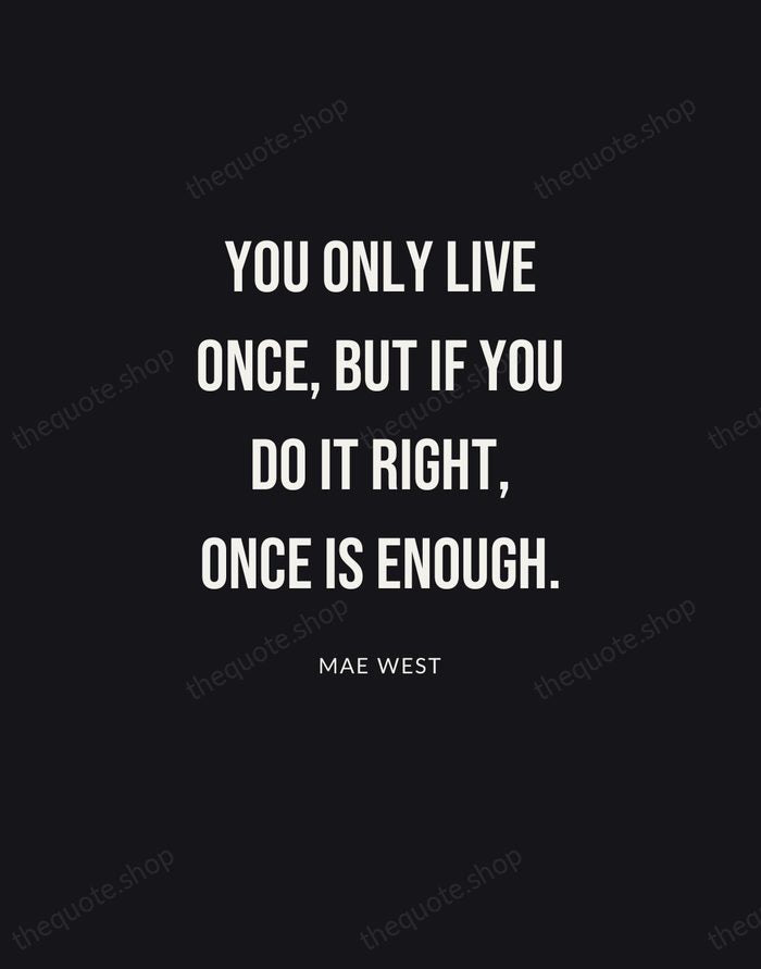 You only live once, but if you do it right, once is… — Mae West | Printable Wall Art — Poster Condensed