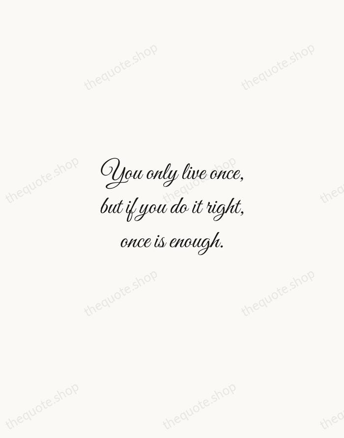 You only live once, but if you do it right, once is… — Mae West — Script Whisper
