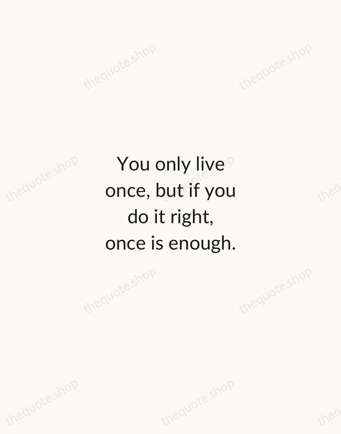 You only live once, but if you do it right, once is… — Mae West — Minimal Unsigned