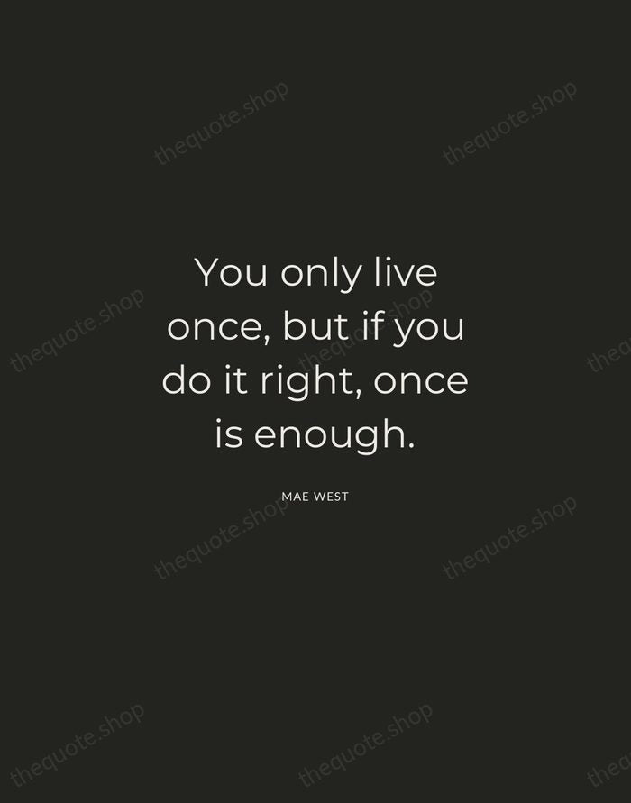 You only live once, but if you do it right, once is… — Mae West — Charcoal Sans