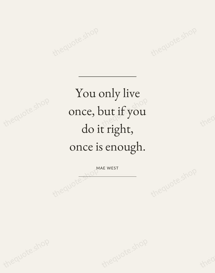 You only live once, but if you do it right, once is… — Mae West — Gallery Frame